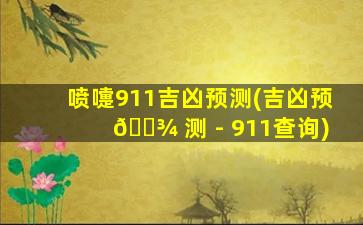 喷嚏911吉凶预测(吉凶预 🌾 测 - 911查询)